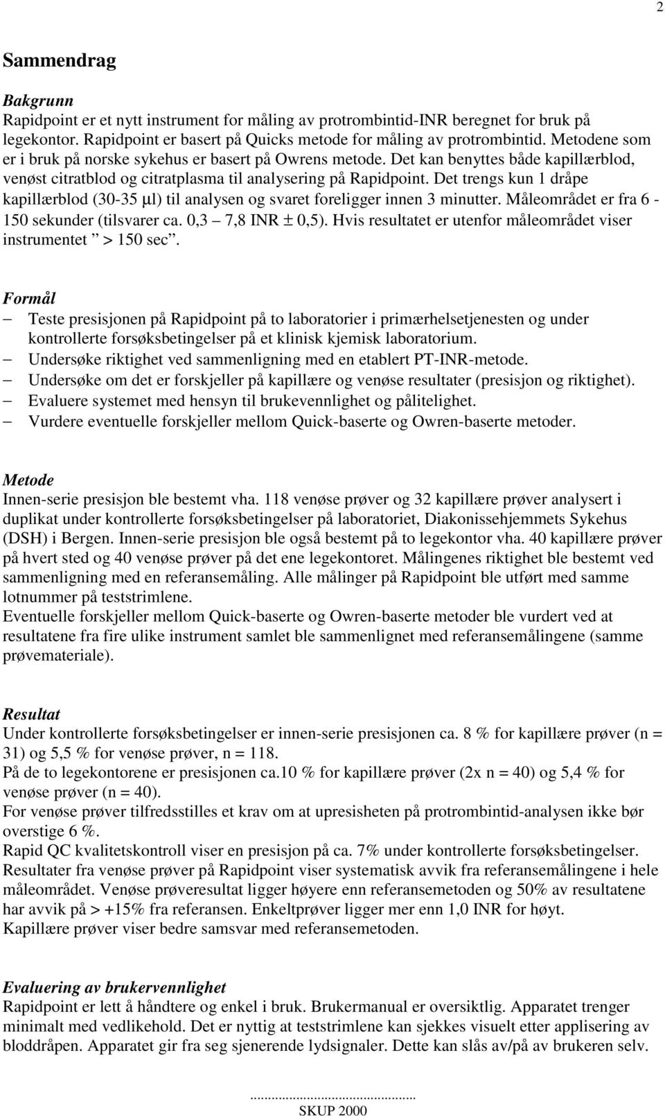 Det trengs kun 1 dråpe kapillærblod (30-35 µl) til analysen og svaret foreligger innen 3 minutter. Måleområdet er fra 6-150 sekunder (tilsvarer ca. 0,3 7,8 INR ± 0,5).