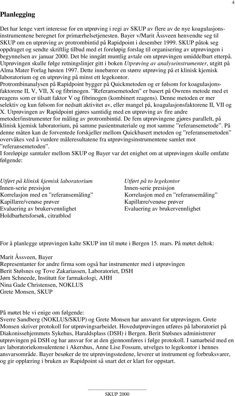 SKUP påtok seg oppdraget og sendte skriftlig tilbud med et foreløpig forslag til organisering av utprøvingen i begynnelsen av januar 2000.