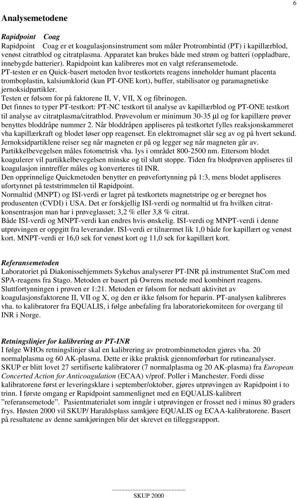 PT-testen er en Quick-basert metoden hvor testkortets reagens inneholder humant placenta tromboplastin, kalsiumklorid (kun PT-ONE kort), buffer, stabilisator og paramagnetiske jernoksidpartikler.