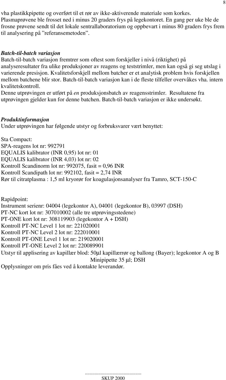 8 Batch-til-batch variasjon Batch-til-batch variasjon fremtrer som oftest som forskjeller i nivå (riktighet) på analyseresultater fra ulike produksjoner av reagens og teststrimler, men kan også gi