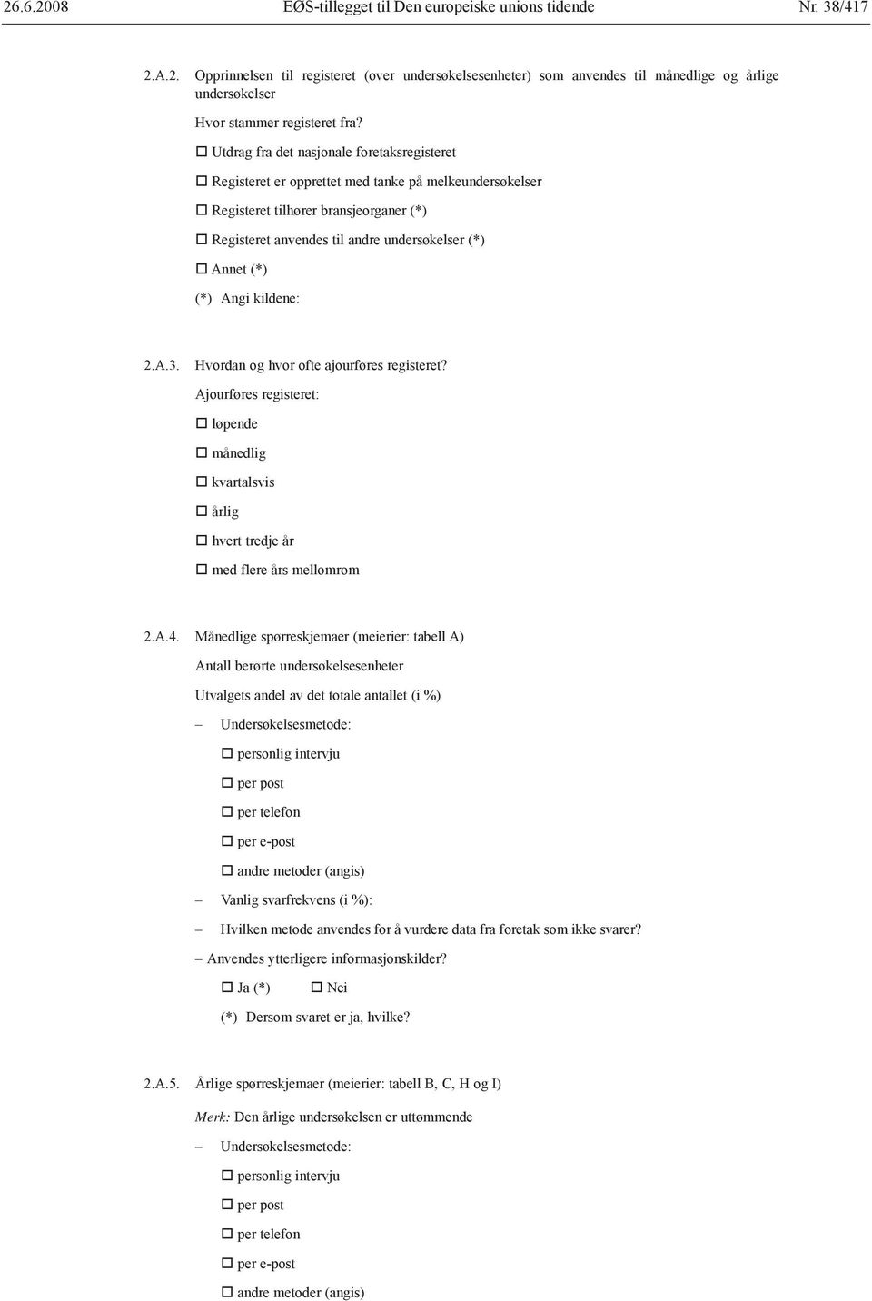 (*) Angi kildene: 2.A.3. Hvordan og hvor ofte ajourføres registeret? Ajourføres registeret: løpende månedlig kvartalsvis årlig hvert tredje år med flere års mellomrom 2.A.4.