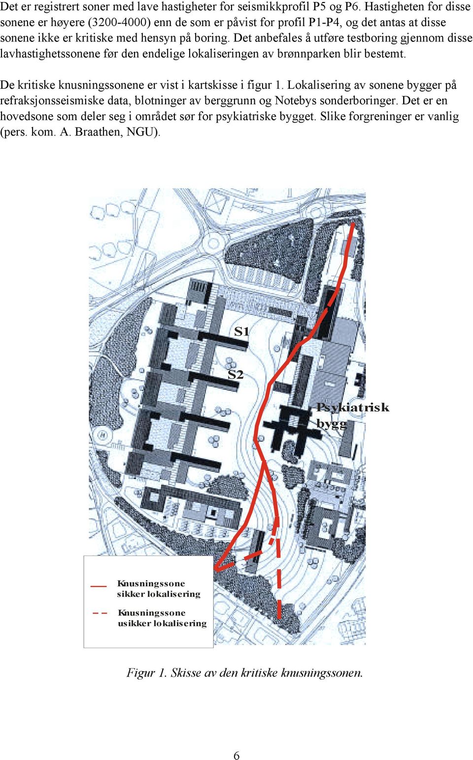 Det anbefales å utføre testboring gjennom disse lavhastighetssonene før den endelige lokaliseringen av brønnparken blir bestemt. De kritiske knusningssonene er vist i kartskisse i figur 1.