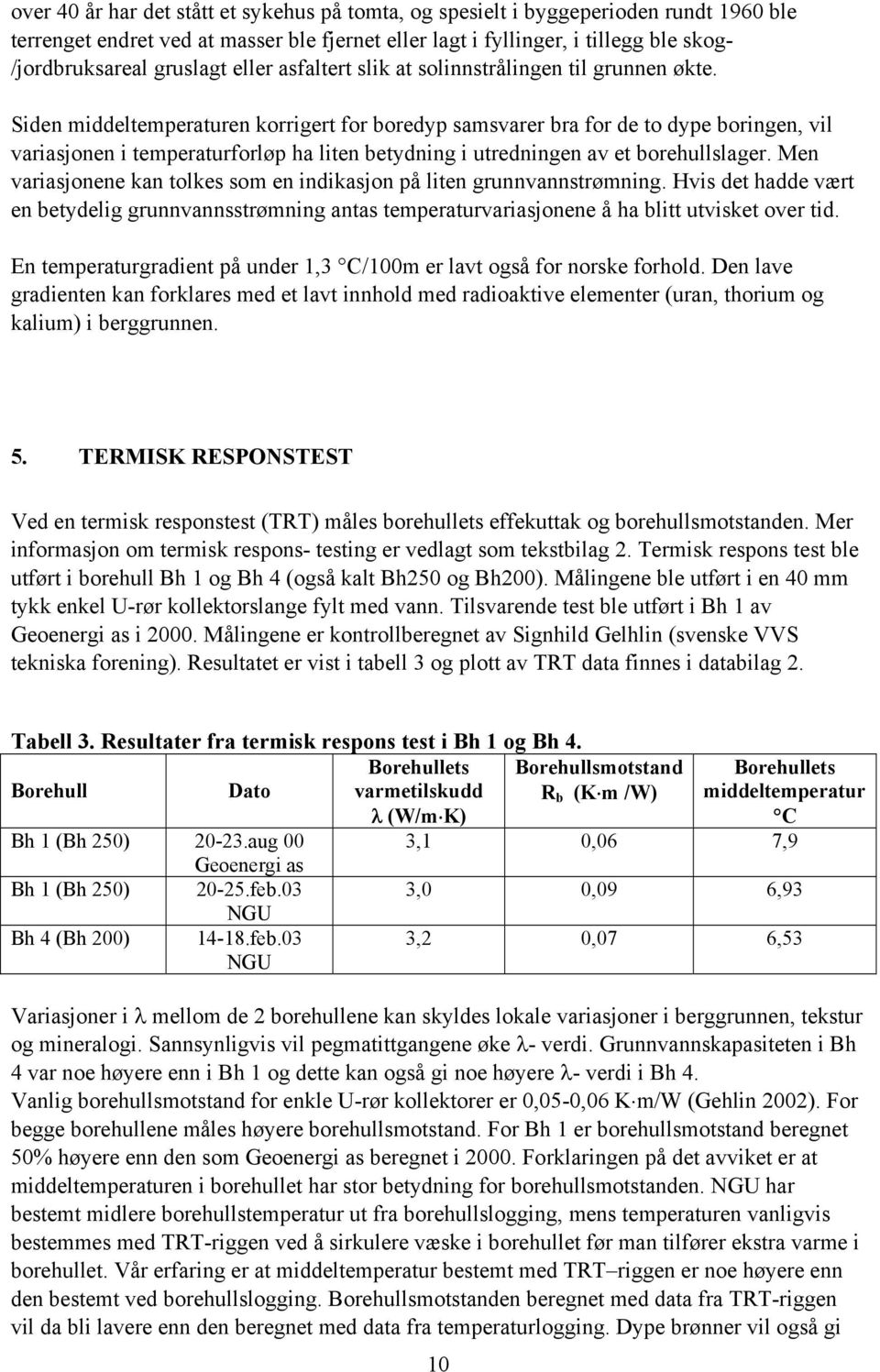 Siden middeltemperaturen korrigert for boredyp samsvarer bra for de to dype boringen, vil variasjonen i temperaturforløp ha liten betydning i utredningen av et borehullslager.