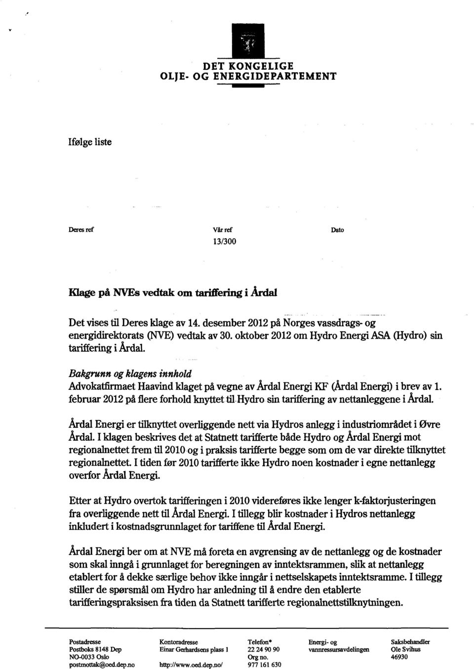 Bakgrunn og klagens innhold Advokatfirmaet Haavind klaget på vegne av Årdal Energi KF (Årdal Energi) i brev av 1. februar 2012 på flere forhold knyttet.