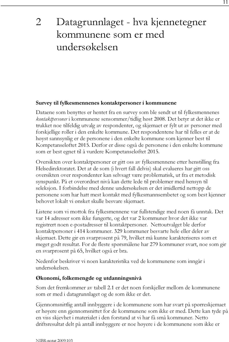 Det betyr at det ikke er trukket noe tilfeldig utvalg av respondenter, og skjemaet er fylt ut av personer med forskjellige roller i den enkelte kommune.