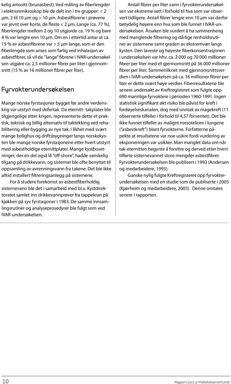 15 % av asbestfibrene var > 5 µm lange, som er den fiberlengde som anses som farlig ved inhalasjon av asbestfibrer, så vil de lange fibrene i IVAR-undersøkelsen utgjøre ca.