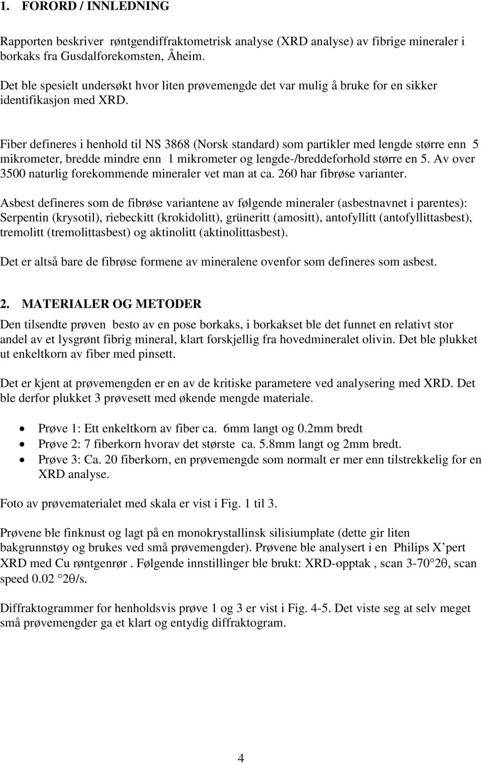 Fiber defineres i henhold til NS 3868 (Norsk standard) som partikler med lengde større enn 5 mikrometer, bredde mindre enn 1 mikrometer og lengde-/breddeforhold større en 5.