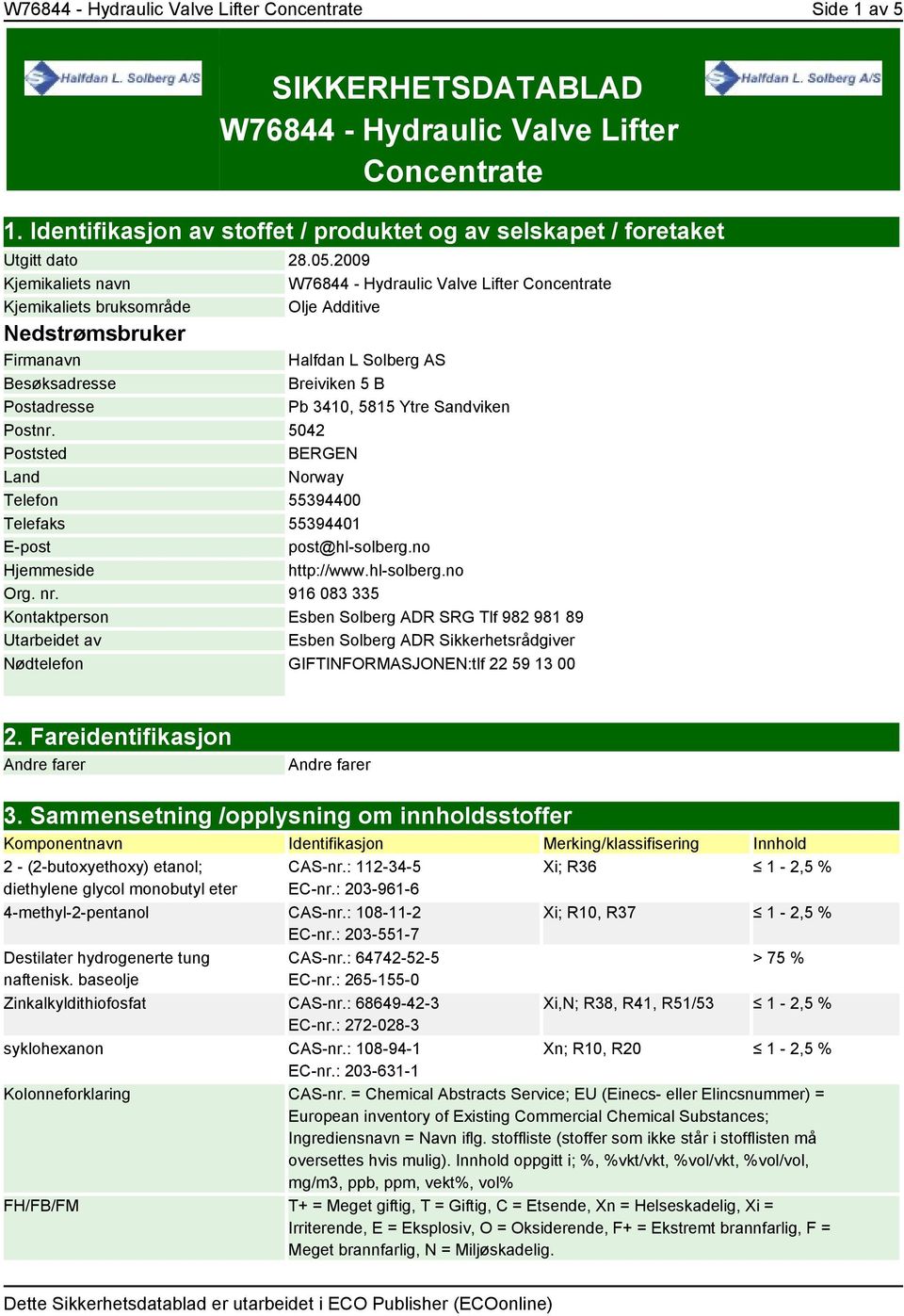 2009 Kjemikaliets navn W76844 - Hydraulic Valve Lifter Concentrate Kjemikaliets bruksområde Olje Additive Nedstrømsbruker Firmanavn Besøksadresse Postadresse Halfdan L Solberg AS Breiviken 5 B Pb