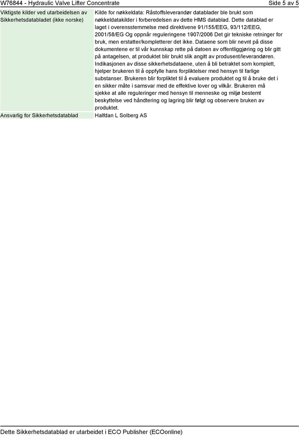 Dette datablad er laget i overensstemmelse med direktivene 91/155/EEG, 93/112/EEG, 2001/58/EG Og oppnår reguleringene 1907/2006 Det gir tekniske retninger for bruk, men erstatter/kompletterer det