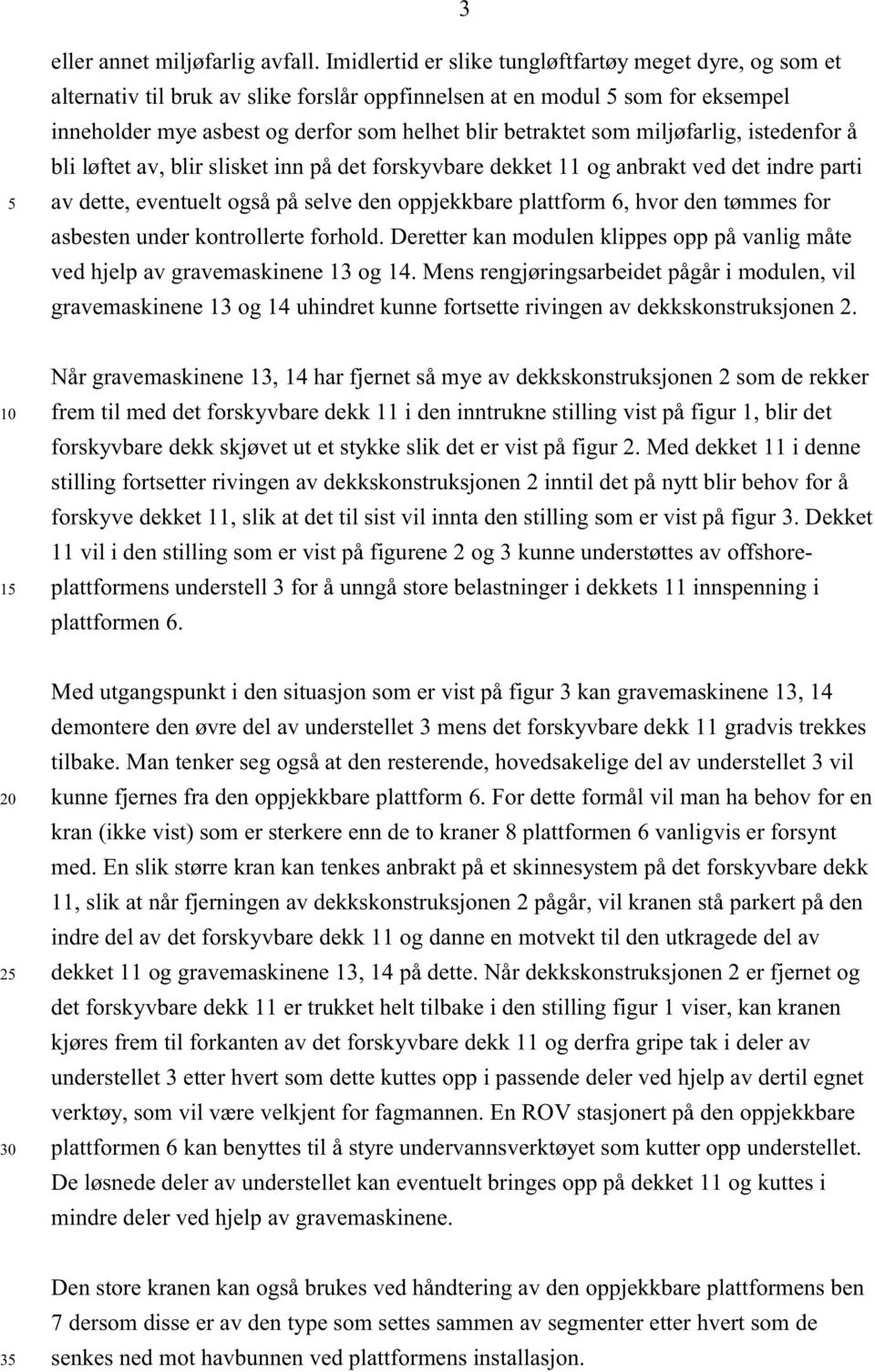 miljøfarlig, istedenfor å bli løftet av, blir slisket inn på det forskyvbare dekket 11 og anbrakt ved det indre parti av dette, eventuelt også på selve den oppjekkbare plattform 6, hvor den tømmes