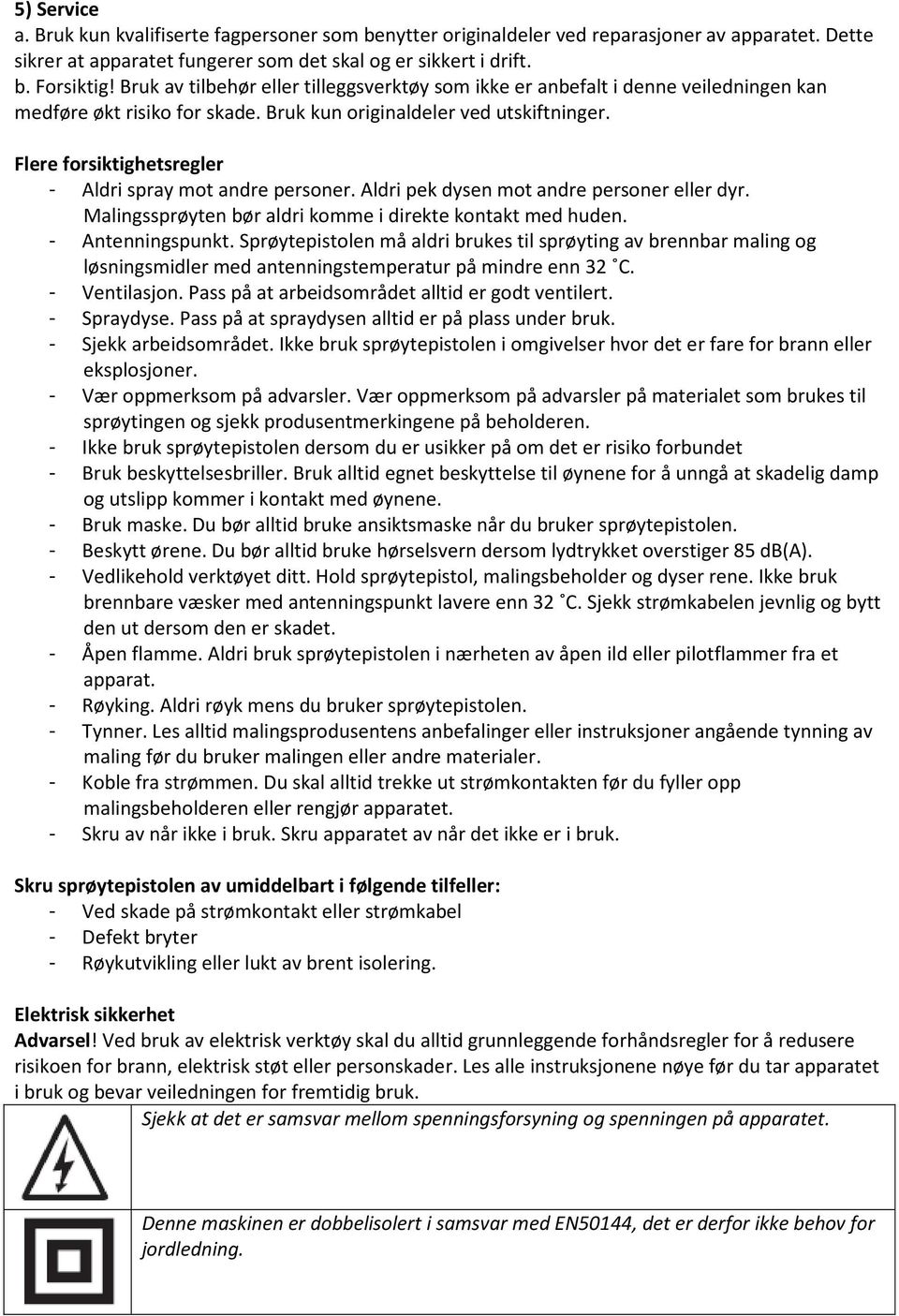 Flere forsiktighetsregler - Aldri spray mot andre personer. Aldri pek dysen mot andre personer eller dyr. Malingssprøyten bør aldri komme i direkte kontakt med huden. - Antenningspunkt.