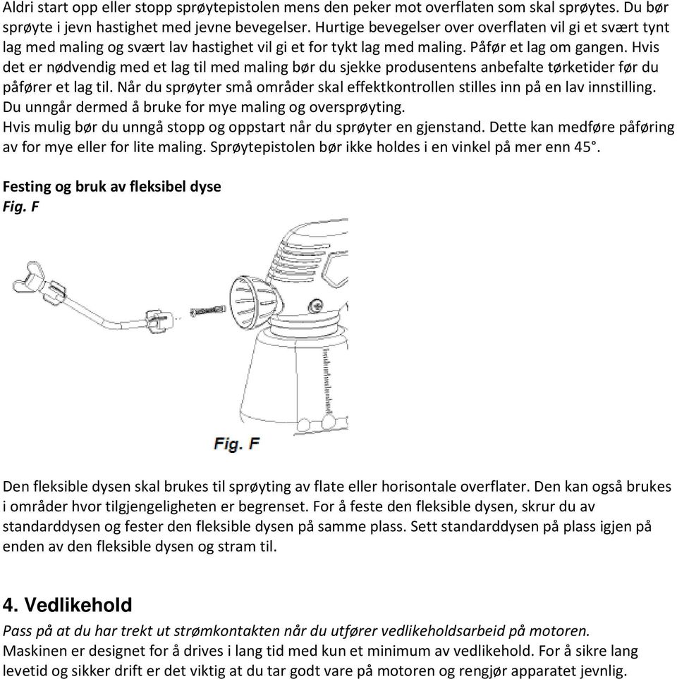 Hvis det er nødvendig med et lag til med maling bør du sjekke produsentens anbefalte tørketider før du påfører et lag til.