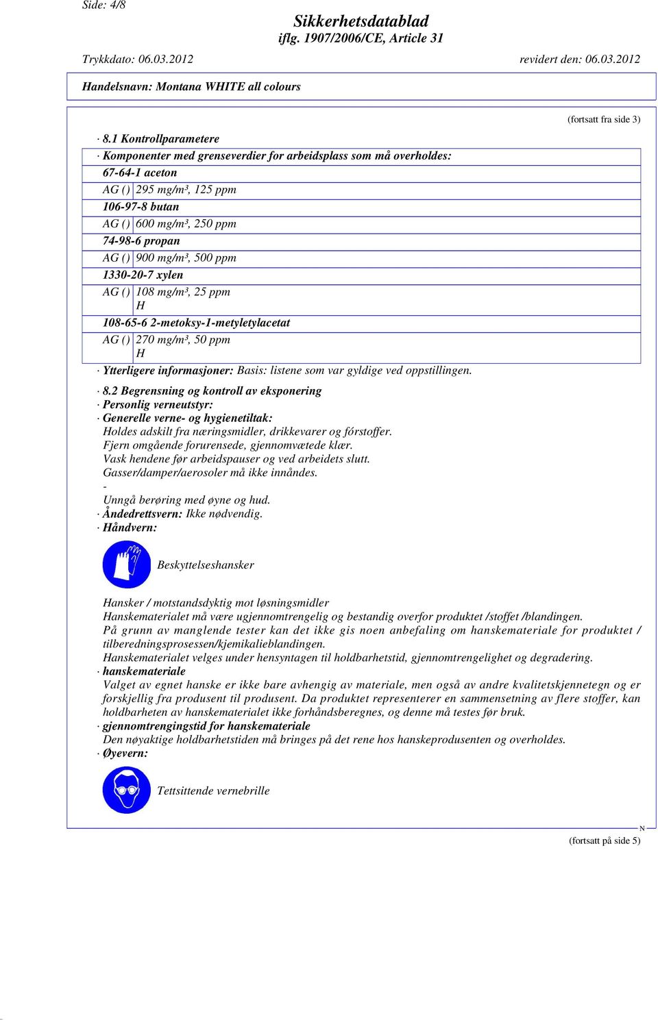 500 ppm 1330-20-7 xylen AG () 108 mg/m³, 25 ppm H 108-65-6 2-metoksy-1-metyletylacetat AG () 270 mg/m³, 50 ppm H Ytterligere informasjoner: Basis: listene som var gyldige ved oppstillingen. 8.