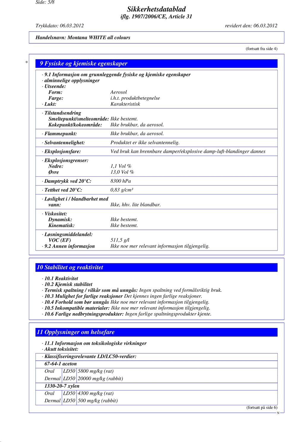 Eksplosjonsfare: Ved bruk kan brennbare damper/eksplosive damp-luft-blandinger dannes Eksplosjonsgrenser: edre: 1,1 Vol % Øvre 13,0 Vol % Damptrykk ved 20 C: 8300 hpa Tetthet ved 20 C: 0,83 g/cm³