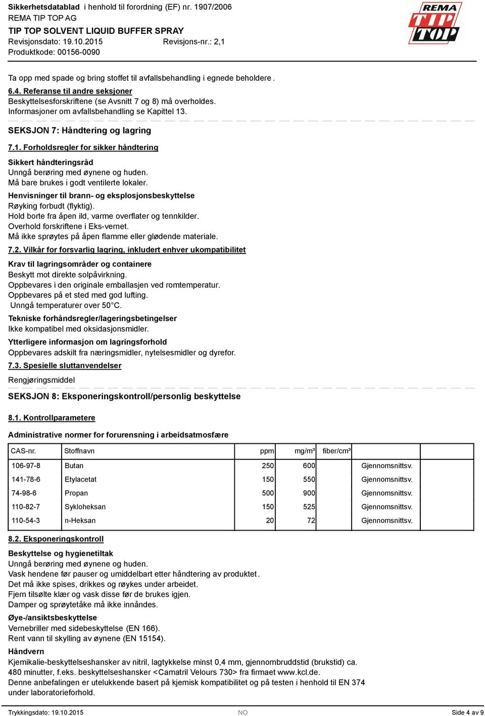 Må bare brukes i godt ventilerte lokaler. Henvisninger til brann- og eksplosjonsbeskyttelse Røyking forbudt (flyktig). Hold borte fra åpen ild, varme overflater og tennkilder.