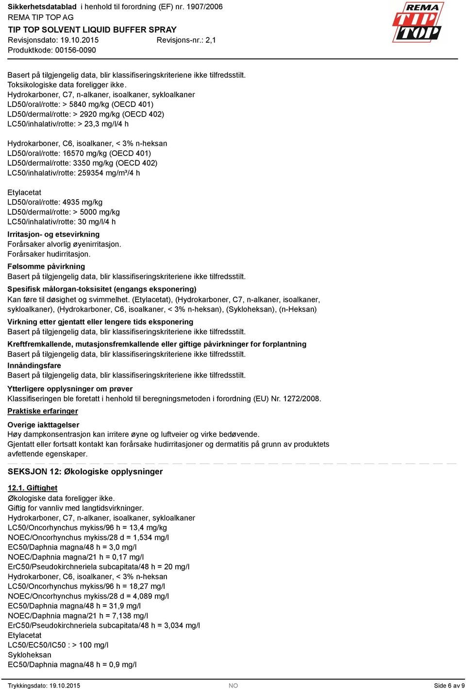 isoalkaner, < 3% n-heksan LD50/oral/rotte: 16570 mg/kg (OECD 401) LD50/dermal/rotte: 3350 mg/kg (OECD 402) LC50/inhalativ/rotte: 259354 mg/m³/4 h Etylacetat LD50/oral/rotte: 4935 mg/kg