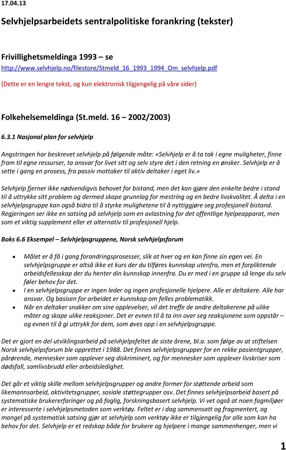 6.3.1 Nasjonal plan for selvhjelp Angstringen har beskrevet selvhjelp på følgende måte: «Selvhjelp er å ta tak i egne muligheter, finne fram til egne ressurser, ta ansvar for livet sitt og selv styre