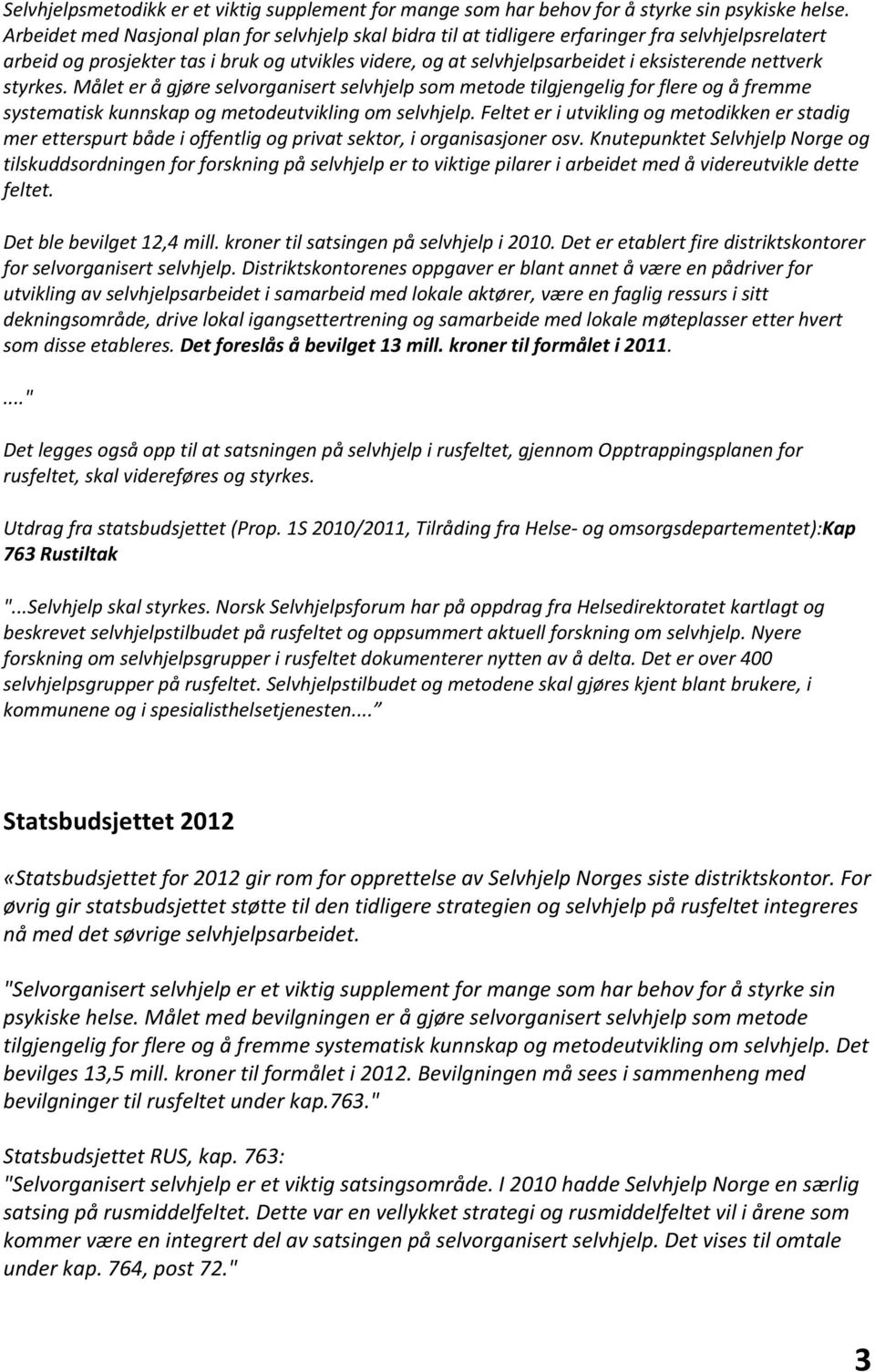 nettverk styrkes. Målet er å gjøre selvorganisert selvhjelp som metode tilgjengelig for flere og å fremme systematisk kunnskap og metodeutvikling om selvhjelp.