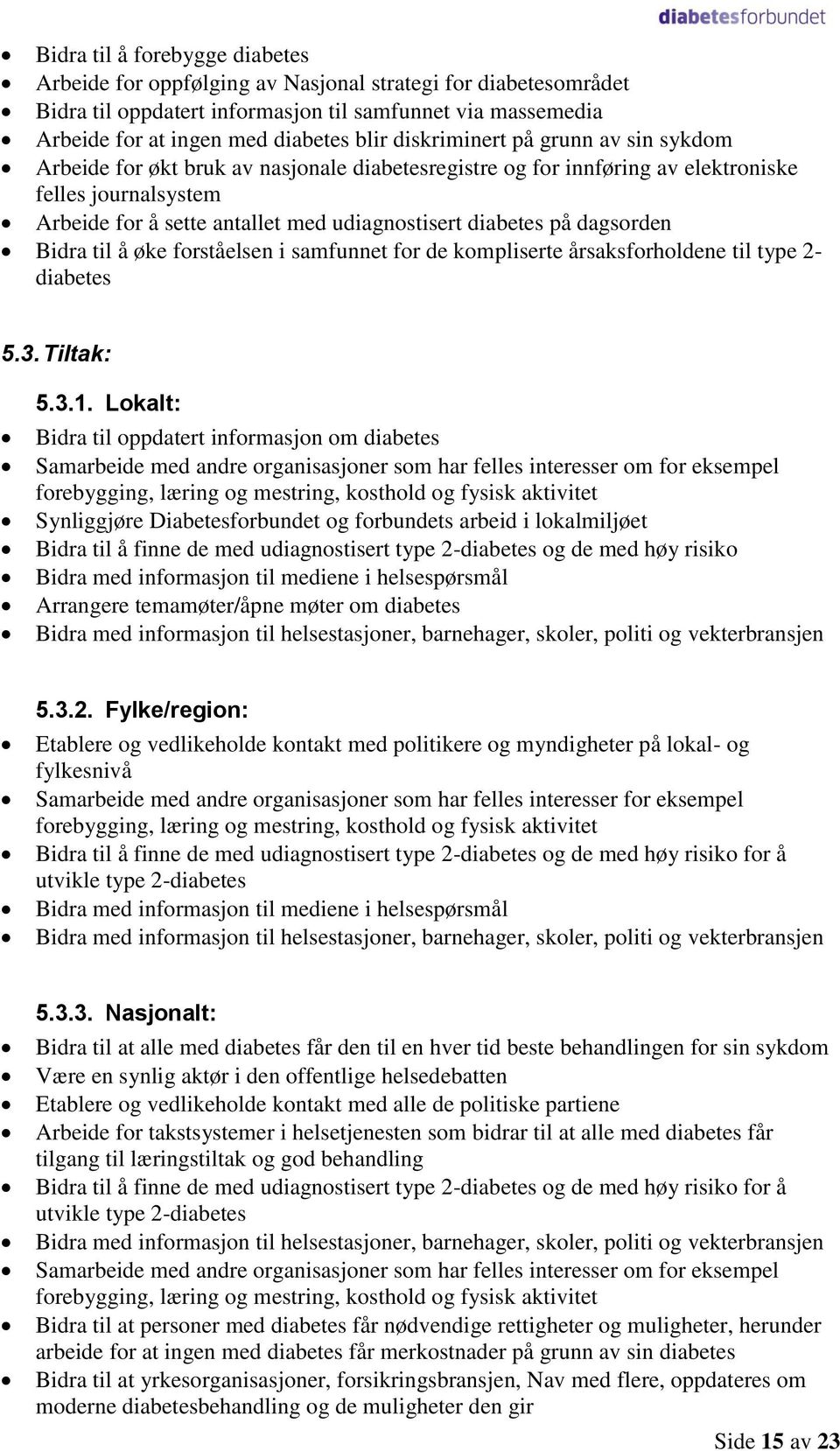 på dagsorden Bidra til å øke forståelsen i samfunnet for de kompliserte årsaksforholdene til type 2- diabetes 5.3. Tiltak: 5.3.1.