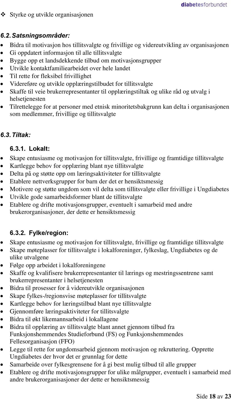 motivasjonsgrupper Utvikle kontaktfamiliearbeidet over hele landet Til rette for fleksibel frivillighet Videreføre og utvikle opplæringstilbudet for tillitsvalgte Skaffe til veie brukerrepresentanter