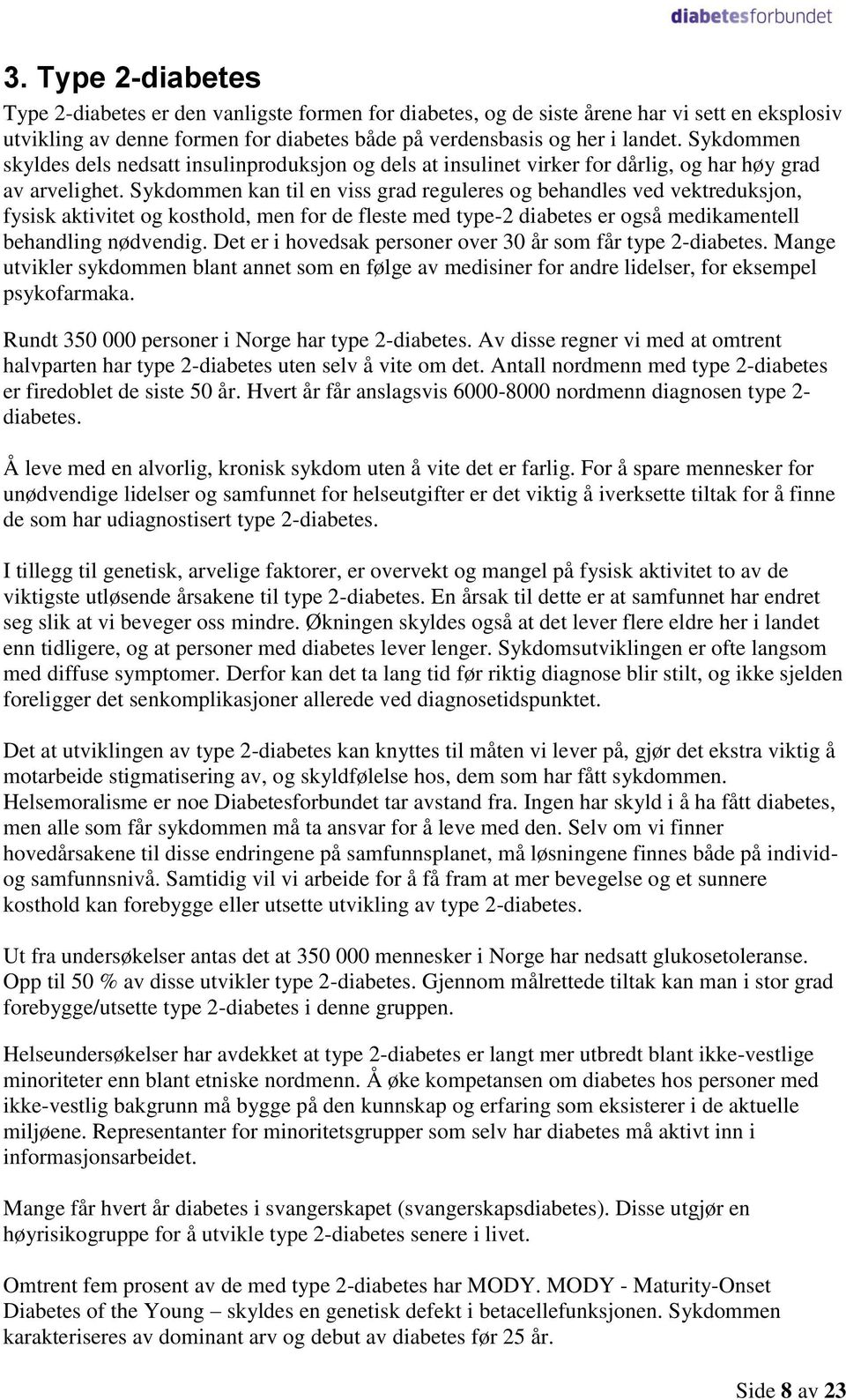 Sykdommen kan til en viss grad reguleres og behandles ved vektreduksjon, fysisk aktivitet og kosthold, men for de fleste med type-2 diabetes er også medikamentell behandling nødvendig.