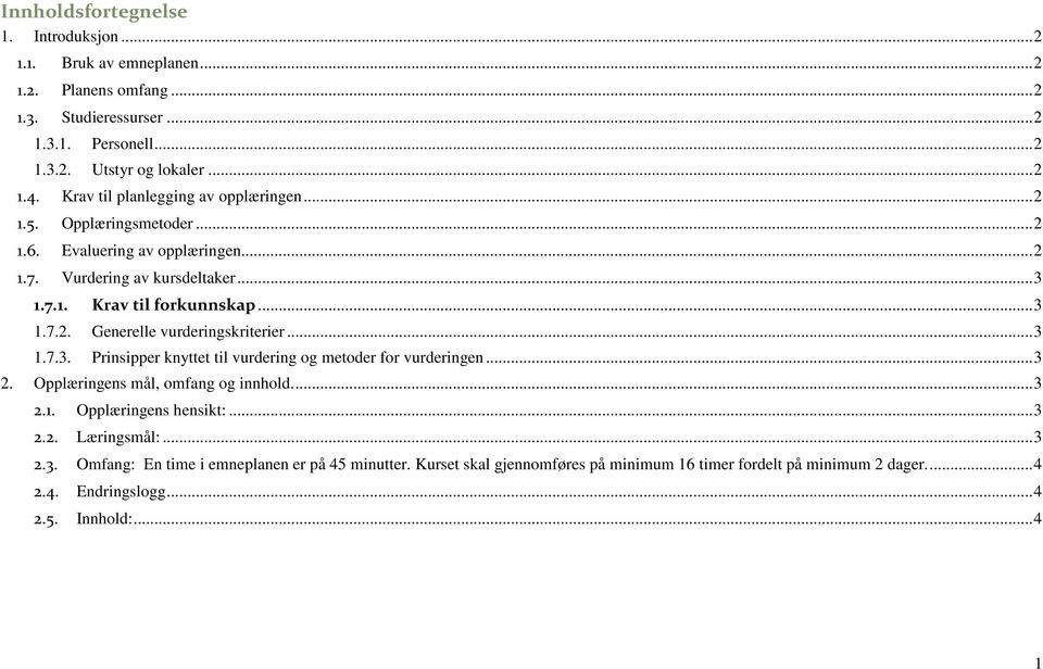 .. 3 1.7.3. Prinsipper knyttet til vurdering og r for vurderingen... 3 2. Opplæringens mål, omfang og innhold.... 3 2.1. Opplæringens hensikt:... 3 2.2. Læringsmål:... 3 2.3. Omfang: En time i emneplanen er på 45 minutter.