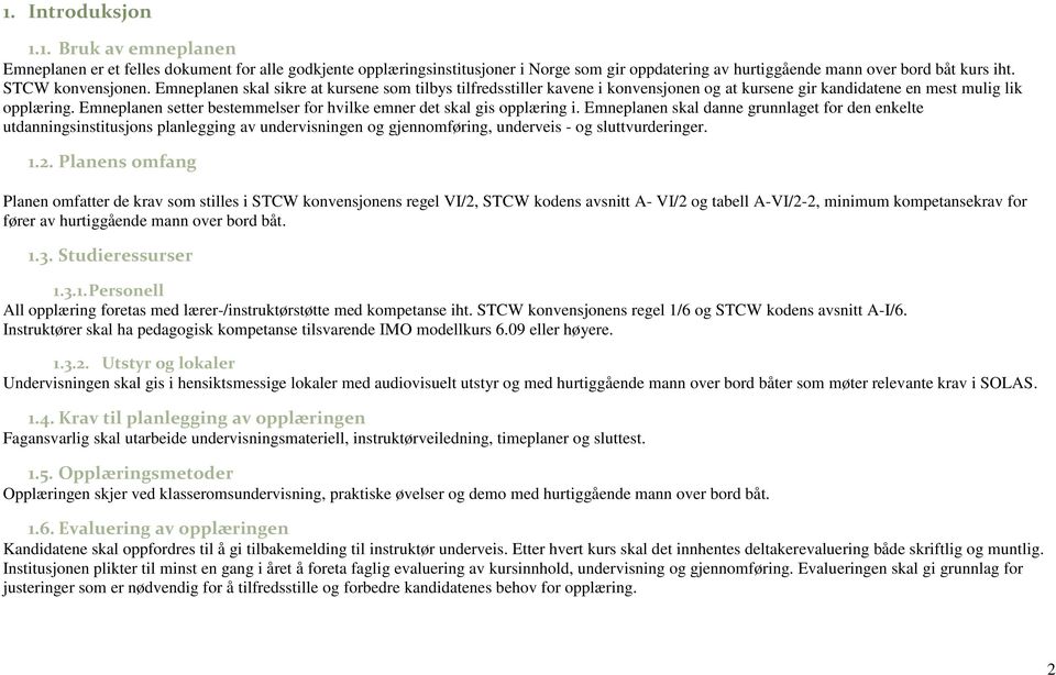 Emneplanen setter bestemmelser for hvilke emner det skal gis opplæring i.