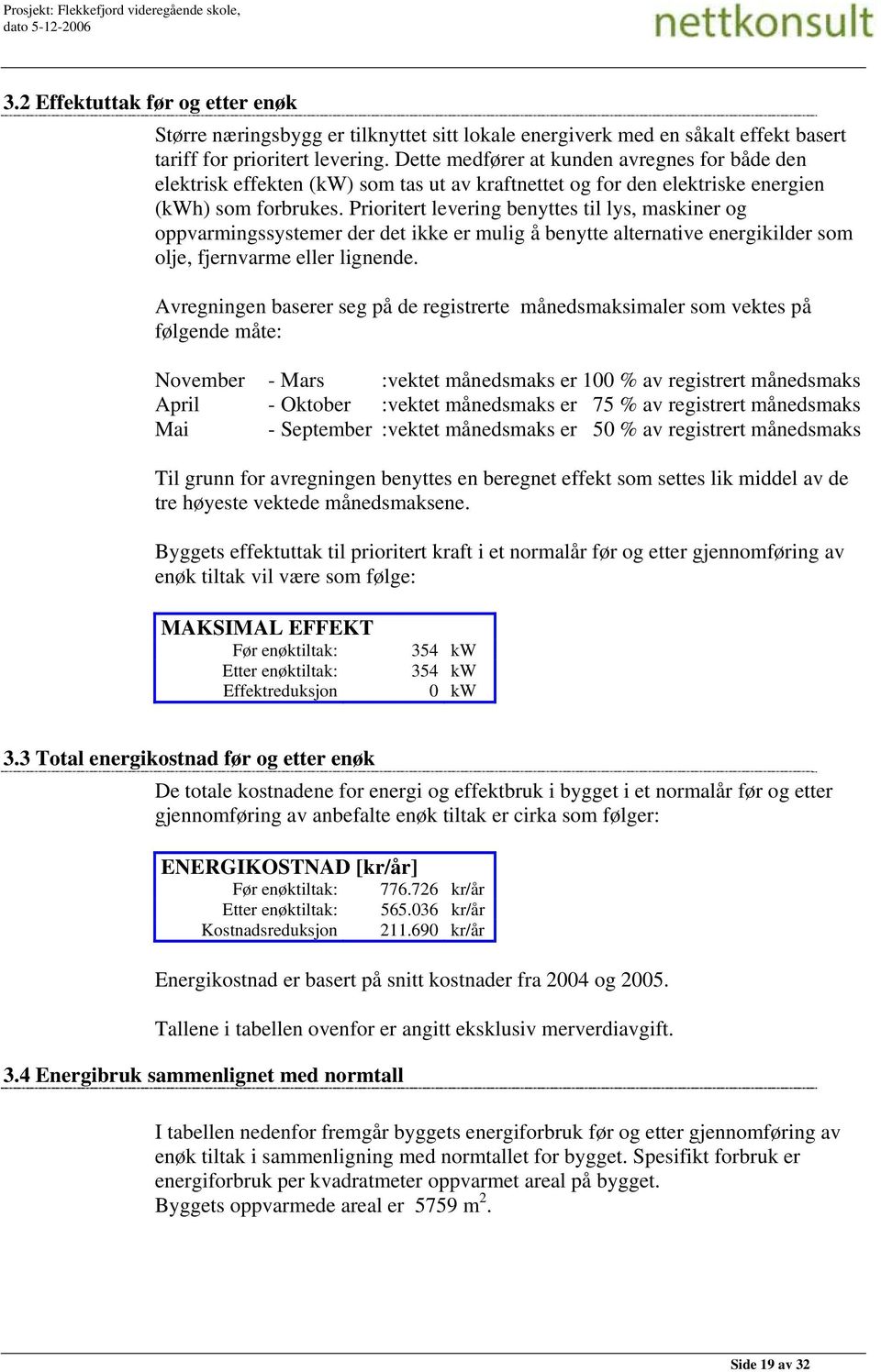 Prioritert levering benyttes til lys, maskiner og oppvarmingssystemer der det ikke er mulig å benytte alternative energikilder som olje, fjernvarme eller lignende.