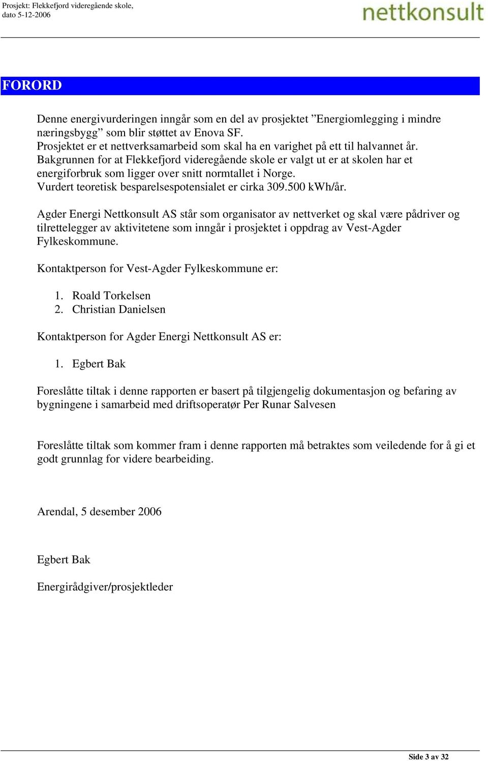 Bakgrunnen for at Flekkefjord videregående skole er valgt ut er at skolen har et energiforbruk som ligger over snitt normtallet i Norge. Vurdert teoretisk besparelsespotensialet er cirka 309.