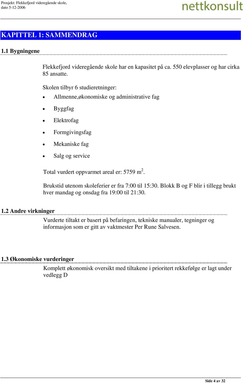 Brukstid utenom skoleferier er fra 7:00 til 15