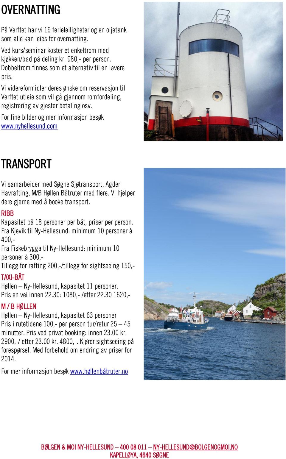 For fine bilder og mer informasjon besøk www.nyhellesund.com TRANSPORT Vi samarbeider med Søgne Sjøtransport, Agder Havrafting, M/B Høllen Båtruter med flere.