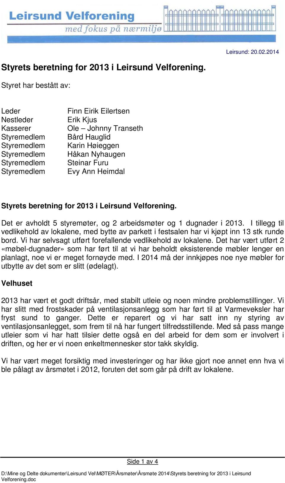 Leirsund Velforening. Det er avholdt 5 styremøter, og 2 arbeidsmøter og 1 dugnader i 2013. I tillegg til vedlikehold av lokalene, med bytte av parkett i festsalen har vi kjøpt inn 13 stk runde bord.