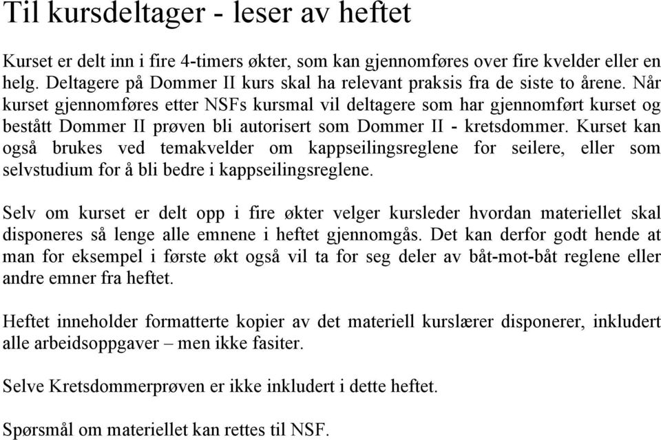 Når kurset gjennomføres etter NSFs kursmal vil deltagere som har gjennomført kurset og bestått Dommer II prøven bli autorisert som Dommer II - kretsdommer.