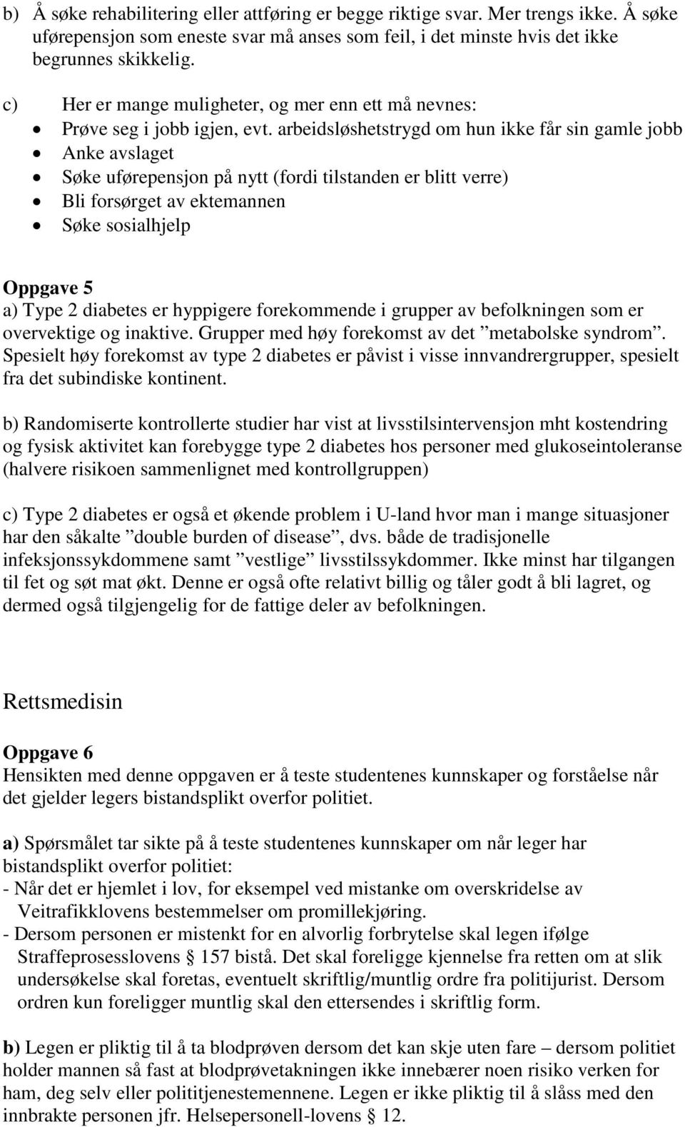 arbeidsløshetstrygd om hun ikke får sin gamle jobb Anke avslaget Søke uførepensjon på nytt (fordi tilstanden er blitt verre) Bli forsørget av ektemannen Søke sosialhjelp Oppgave 5 a) Type 2 diabetes