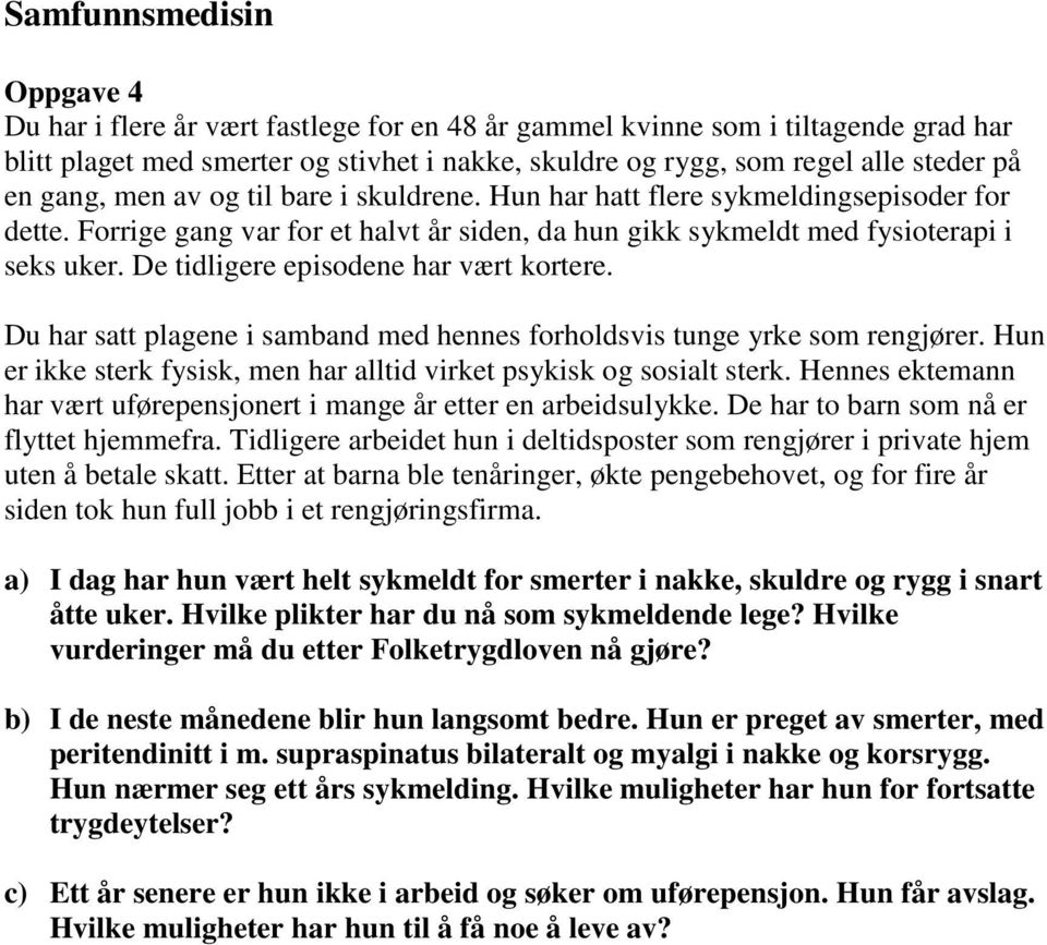 De tidligere episodene har vært kortere. Du har satt plagene i samband med hennes forholdsvis tunge yrke som rengjører. Hun er ikke sterk fysisk, men har alltid virket psykisk og sosialt sterk.