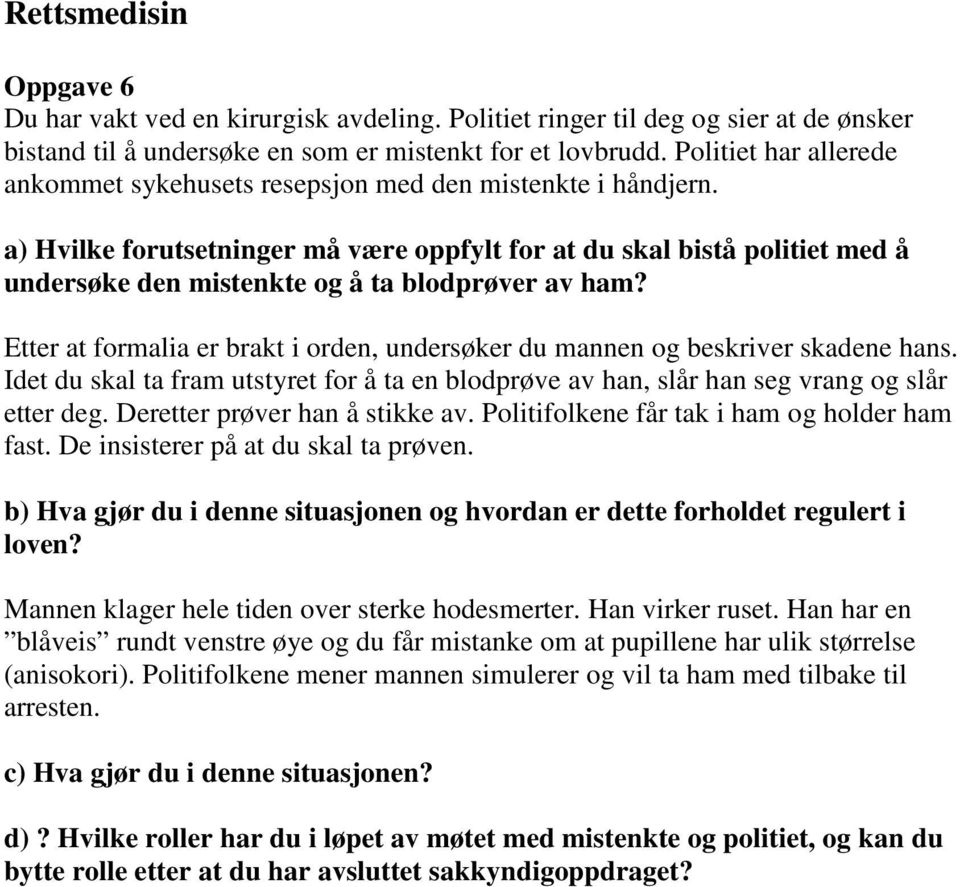 a) Hvilke forutsetninger må være oppfylt for at du skal bistå politiet med å undersøke den mistenkte og å ta blodprøver av ham?