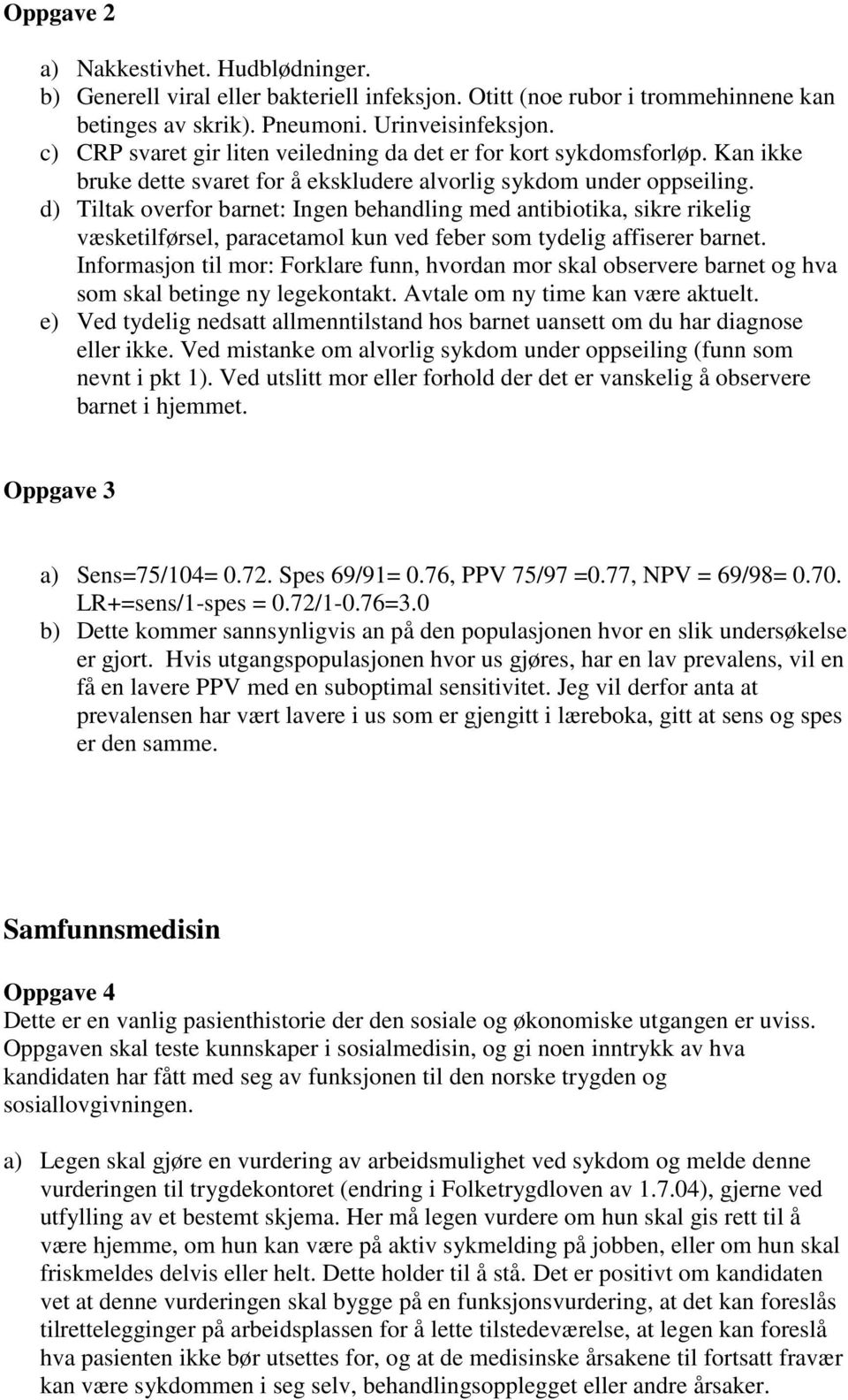 d) Tiltak overfor barnet: Ingen behandling med antibiotika, sikre rikelig væsketilførsel, paracetamol kun ved feber som tydelig affiserer barnet.