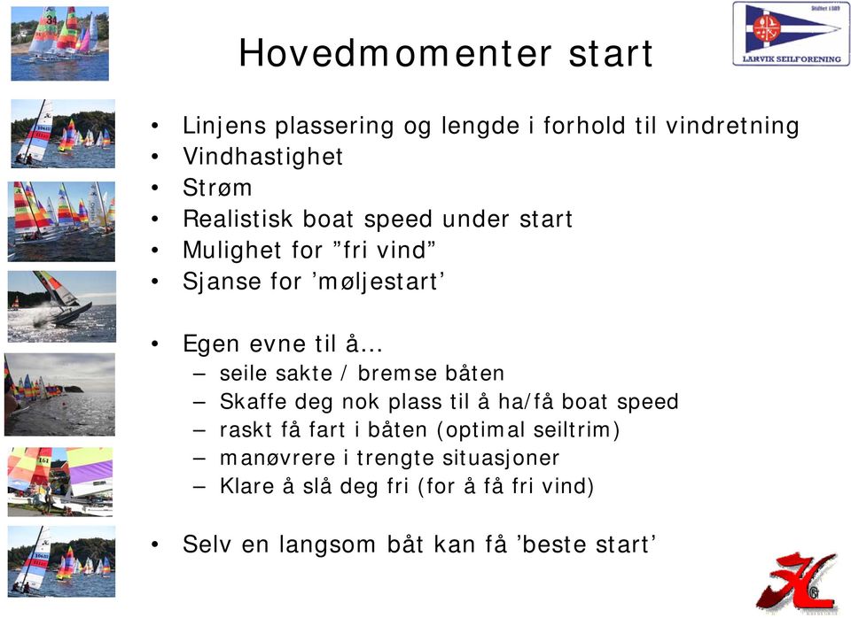 sakte / bremse båten Skaffe deg nok plass til å ha/få boat speed raskt få fart i båten (optimal