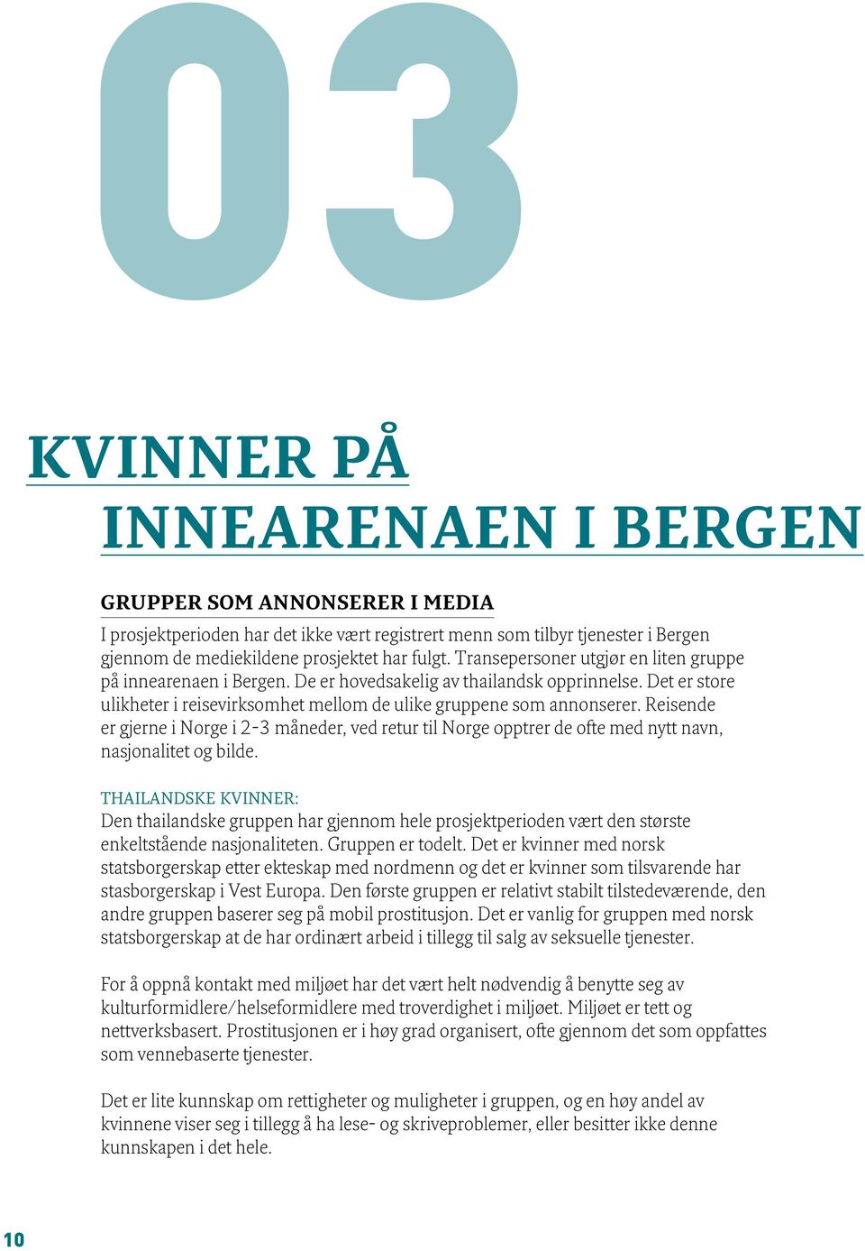 Reisende er gjerne i Norge i 2-3 måneder, ved retur til Norge opptrer de ofte med nytt navn, nasjonalitet og bilde.