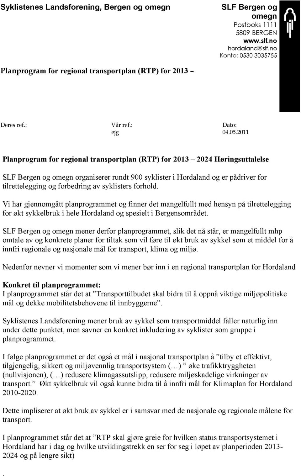 mener derfor planprogrammet, slik det nå står, er mangelfullt mhp omtale av og konkrete planer for tiltak som vil føre til økt bruk av sykkel som et middel for å innfri regionale og nasjonale mål for