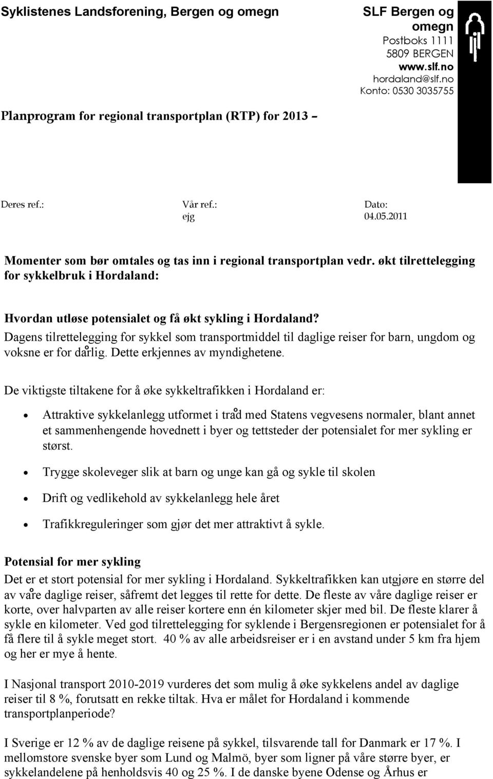 De viktigste tiltakene for å øke sykkeltrafikken i Hordaland er: Attraktive sykkelanlegg utformet i tra d med Statens vegvesens normaler, blant annet et sammenhengende hovednett i byer og tettsteder