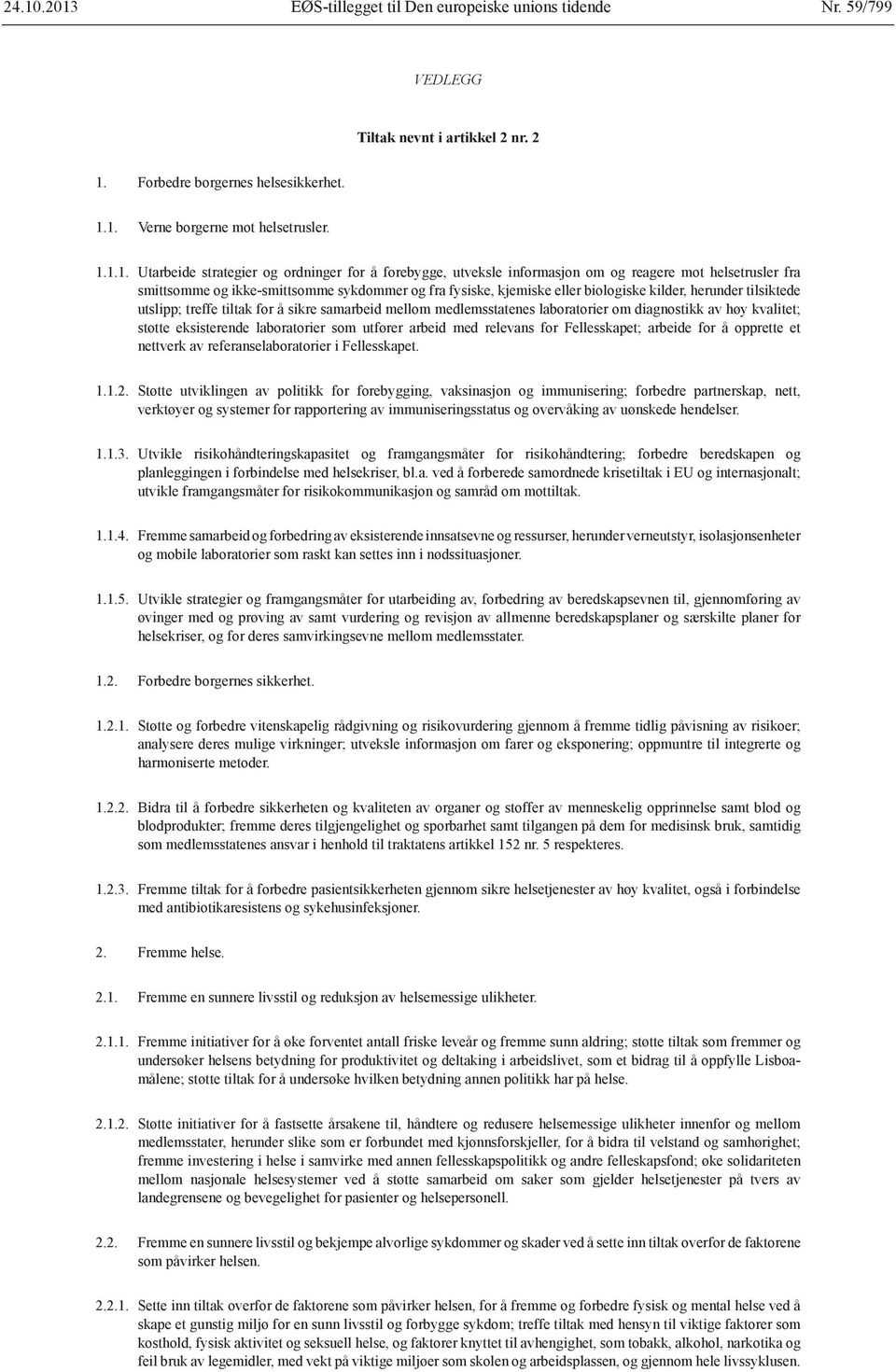 1. Verne borgerne mot helsetrusler. 1.1.1. Utarbeide strategier og ordninger for å forebygge, utveksle informasjon om og reagere mot helsetrusler fra smittsomme og ikke-smittsomme sykdommer og fra