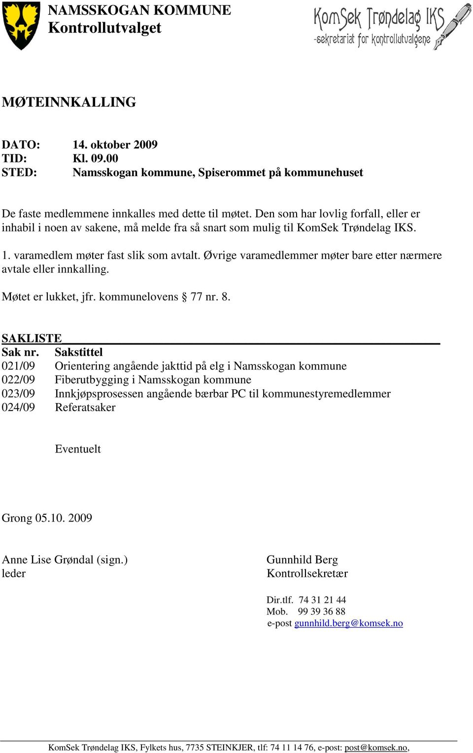 Øvrige varamedlemmer møter bare etter nærmere avtale eller innkalling. Møtet er lukket, jfr. lovens 77 nr. 8. SAKLISTE Sak nr.