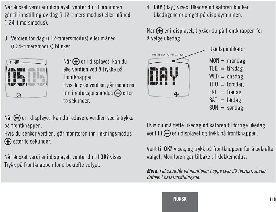 Hvis du øker verdien, går monitoren inn i reduksjonsmodus etter to sekunder. Når er i displayet, kan du redusere verdien ved å trykke på frontknappen.