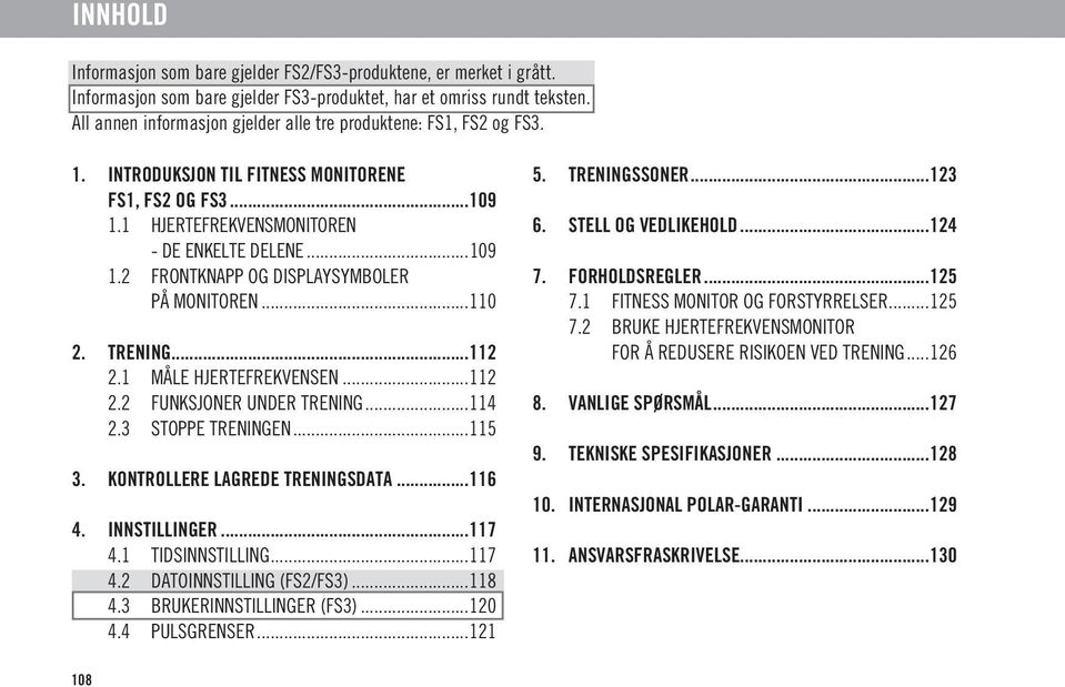 ..110 2. TRENING...112 2.1 MÅLE HJERTEFREKVENSEN...112 2.2 FUNKSJONER UNDER TRENING...114 2.3 STOPPE TRENINGEN...115 3. KONTROLLERE LAGREDE TRENINGSDATA...116 4. INNSTILLINGER...117 4.