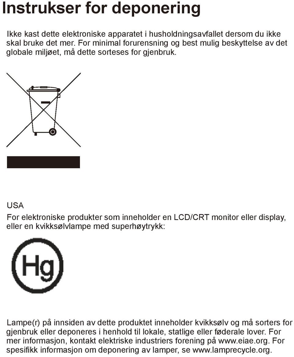 USA For elektroniske produkter som inneholder en LCD/CRT monitor eller display, eller en kvikksølvlampe med superhøytrykk: Lampe(r) på innsiden av dette produktet