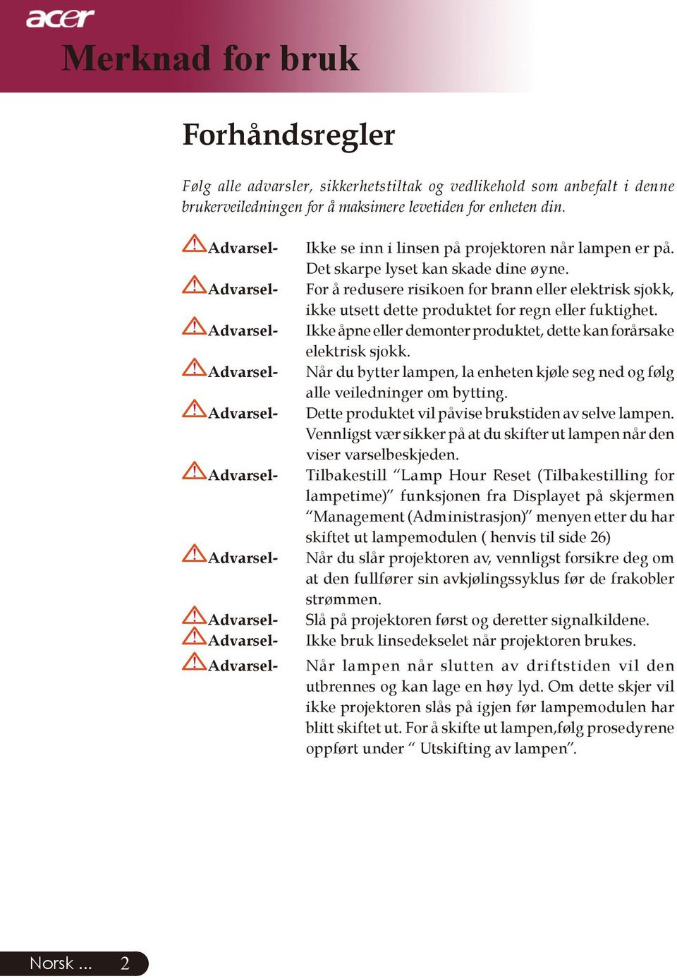 For å redusere risikoen for brann eller elektrisk sjokk, ikke utsett dette produktet for regn eller fuktighet. Ikke åpne eller demonter produktet, dette kan forårsake elektrisk sjokk.