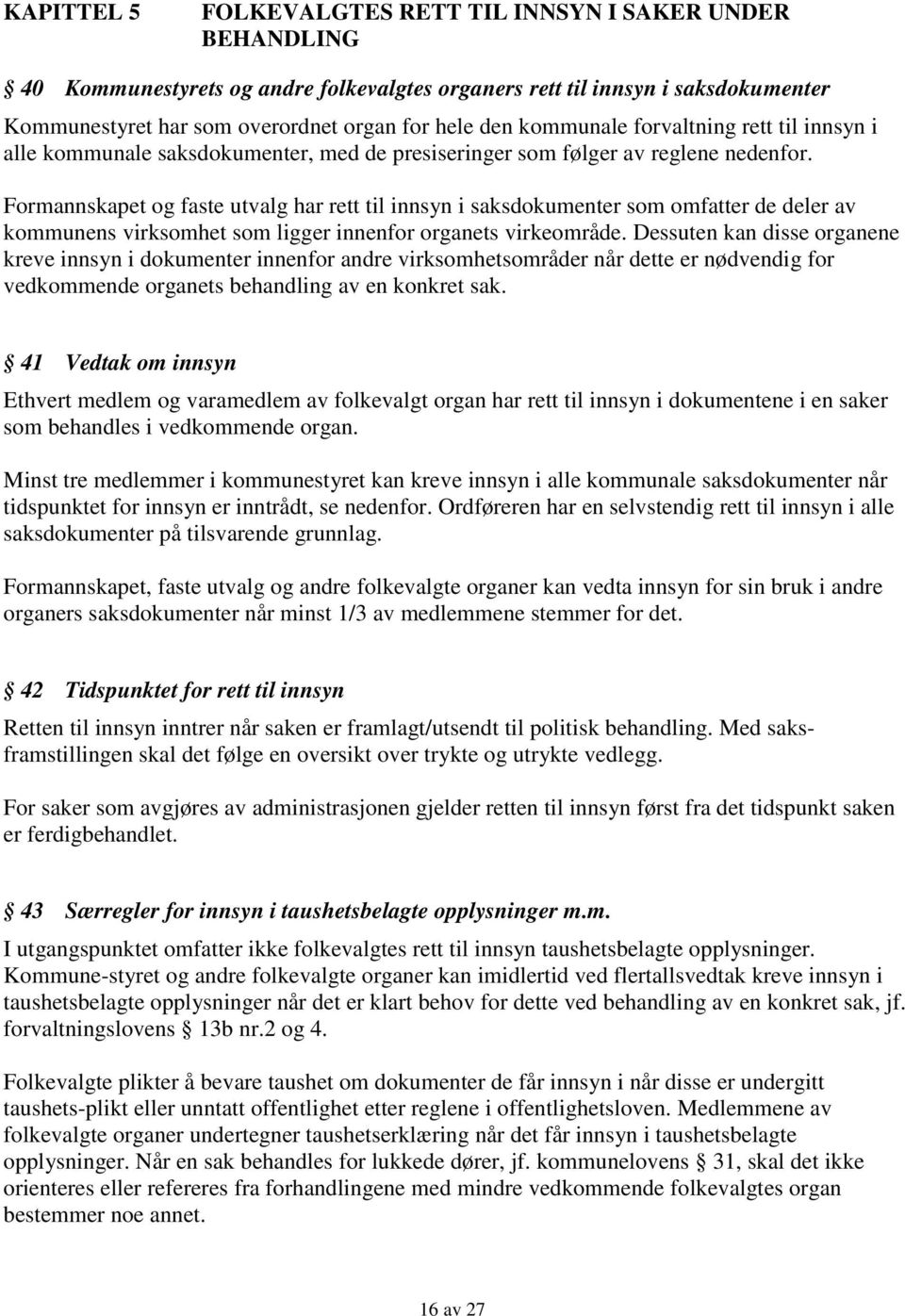 Formannskapet og faste utvalg har rett til innsyn i saksdokumenter som omfatter de deler av kommunens virksomhet som ligger innenfor organets virkeområde.