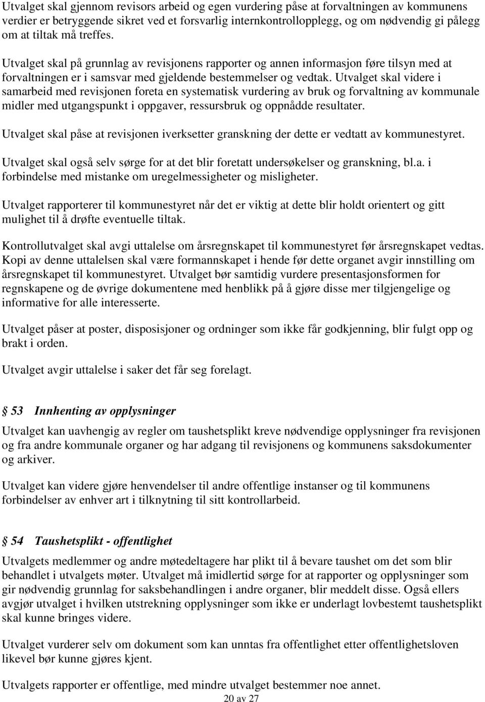 Utvalget skal videre i samarbeid med revisjonen foreta en systematisk vurdering av bruk og forvaltning av kommunale midler med utgangspunkt i oppgaver, ressursbruk og oppnådde resultater.