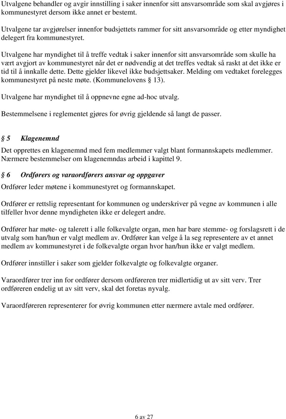 Utvalgene har myndighet til å treffe vedtak i saker innenfor sitt ansvarsområde som skulle ha vært avgjort av kommunestyret når det er nødvendig at det treffes vedtak så raskt at det ikke er tid til